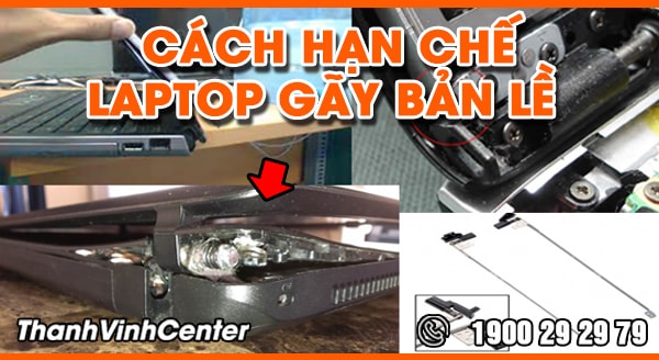Biện pháp hạn chế laptop bị bung/ vỡ/ gãy bản lề