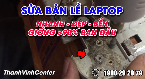  Sửa bản lề laptop nhanh, bền, đẹp giống đến 90% so với ban đầu tại Thành Vinh Center