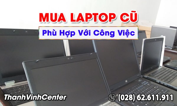 Mua laptop cũ phù hợp với công việc hiện tại