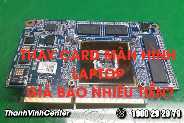 thay-card-man-hinh-laptop-gia-bao-nhieu-tien-tai-sao-can-thay-card-man-hinh-laptop0-01