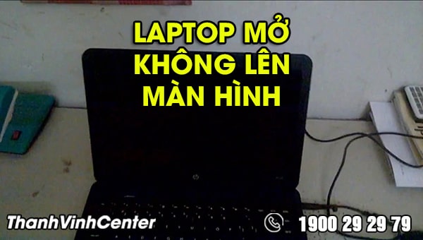 Nguyên nhân laptop mở không lên màn hình 