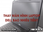 Những lỗi gặp phải dòng laptop dell cần phải thay màn hình