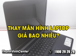 Trả lời câu hỏi thay màn hình laptop giá bao nhiêu?