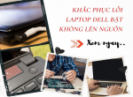 Khắc Phục Lỗi Laptop Dell Bật Không Lên Nguồn