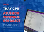 Thay CPU AMD Ryzen 9 5600HS cho Asus Zephyrus G14 GA401Q