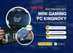 Sửa máy tính mini Mini Gaming PC KingNovy mất nguồn