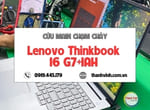 Sửa main laptop Lenovo ThinkBook 16 G7+ IAH cháy main nặng, hãng báo thay main chi phí cao